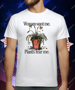 Women Want Me Plants Fear Me T-Shirt