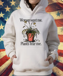 Women Want Me Plants Fear Me T-Shirt