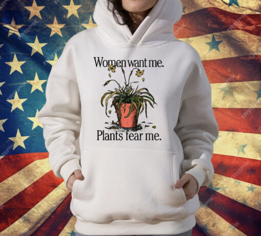 Women Want Me Plants Fear Me T-Shirt