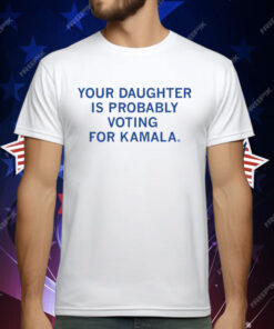 Your Daughter Is Probably Voting For Kamala T-Shirt