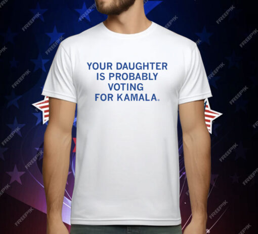 Your Daughter Is Probably Voting For Kamala T-Shirt