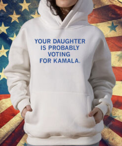 Your Daughter Is Probably Voting For Kamala T-Shirt