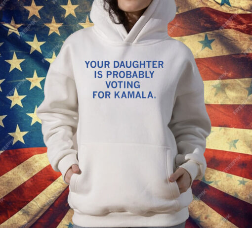 Your Daughter Is Probably Voting For Kamala T-Shirt