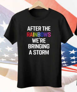 After The Rainbow We’re Bringing A Storm T-Shirt