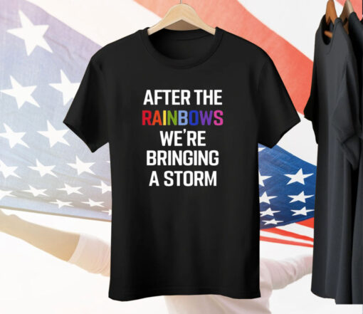 After The Rainbow We’re Bringing A Storm T-Shirt