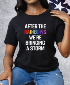 After The Rainbow We’re Bringing A Storm T-Shirt