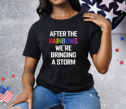 After The Rainbow We’re Bringing A Storm T-Shirt