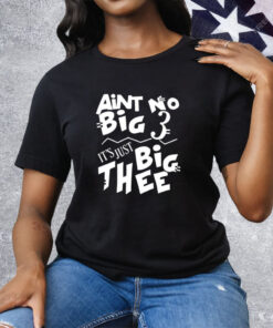 Aint No Big 3 It’s Just Big Thee T-Shirt