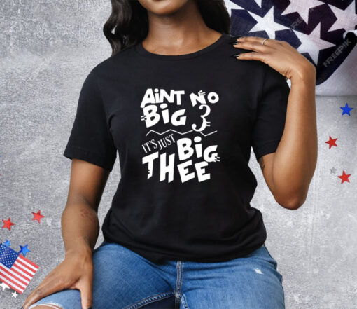 Aint No Big 3 It’s Just Big Thee T-Shirt