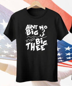 Aint No Big 3 It’s Just Big Thee T-Shirt