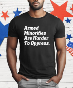 Armed Minorities Are Harder To Oppress T-Shirt