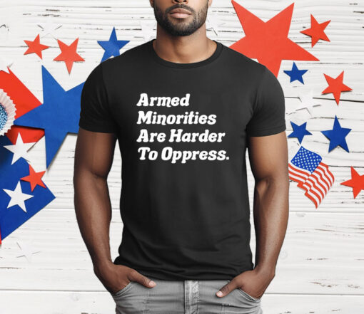 Armed Minorities Are Harder To Oppress T-Shirt