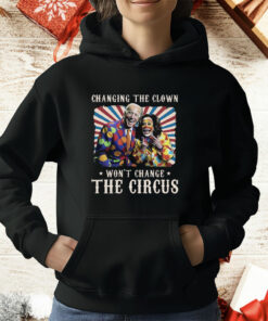 Changing The Clown Won’t Change The Circus Biden Harris T-Shirt