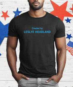 Created by Leslye Headland T-Shirt