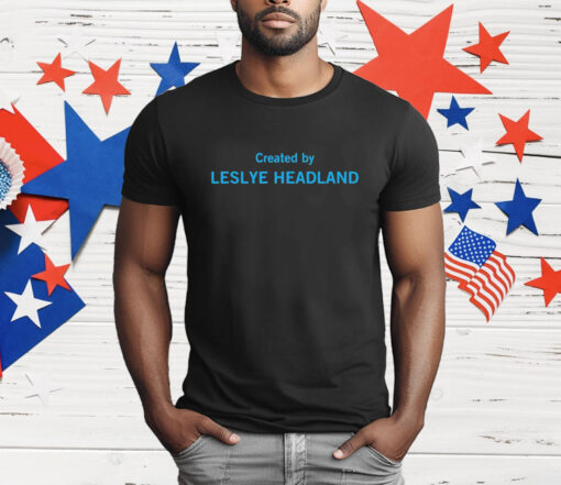 Created by Leslye Headland T-Shirt