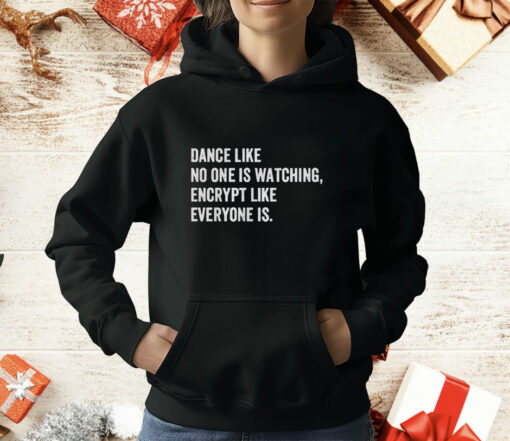 Dance Like No One Is Watching Encrypt Like Everyone Is T-Shirt