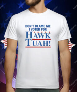 Don't Blame Me I Voted For Hawk Tuah T-Shirt