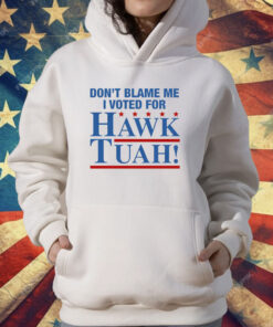 Don't Blame Me I Voted For Hawk Tuah T-Shirt