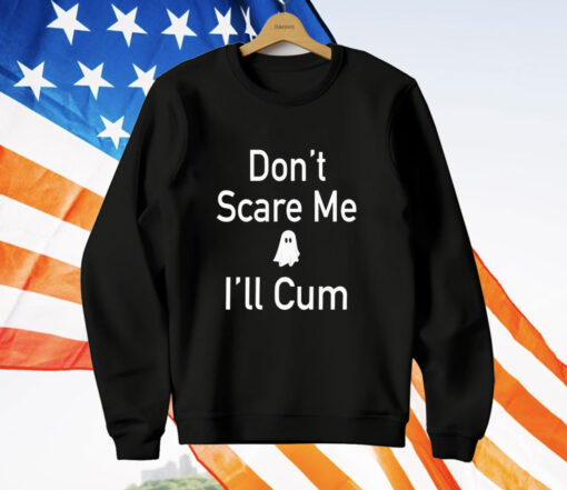 Don’t scare me I’ll cum ghost T-Shirt