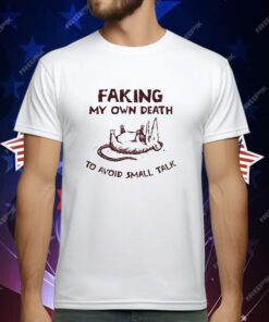 Faking my own death to avoid small talk T-Shirt