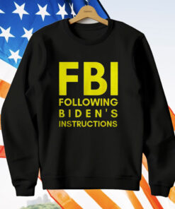 Fbi Following Biden’s Instructions T-Shirt