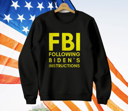 Fbi Following Biden’s Instructions T-Shirt