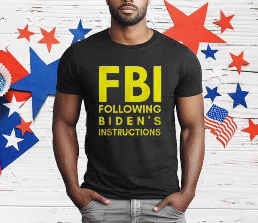 Fbi Following Biden’s Instructions T-Shirt