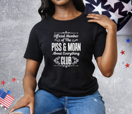 Official member of the piss and moan about everything club Tee Shirt