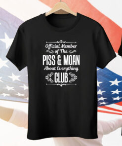 Official member of the piss and moan about everything club Tee Shirt