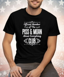 Official member of the piss and moan about everything club Tee Shirt