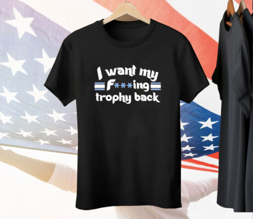 Phillies I Want My Fucking Trophy Back Shirt