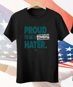 Proud To Be a Cowboys Hater Tee Shirt