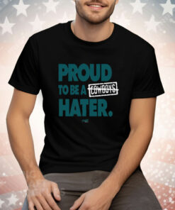 Proud To Be a Cowboys Hater Tee Shirt