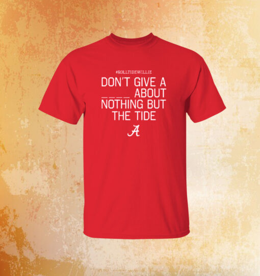 Roll Tide Willie Don’t Give A Piss About Nothing But The Tide Alabama Crimson Tee Shirt