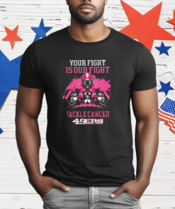 San Francisco 49ers Your Fight Is Our Fight Tackle Cancer T-Shirt