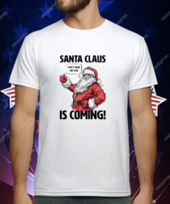 Santa Claus is coming that’s what she said Christmas T-Shirt