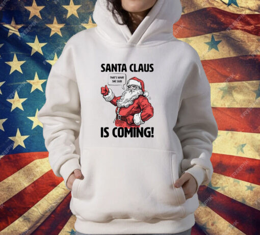 Santa Claus is coming that’s what she said Christmas T-Shirt