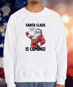 Santa Claus is coming that’s what she said Christmas T-Shirt