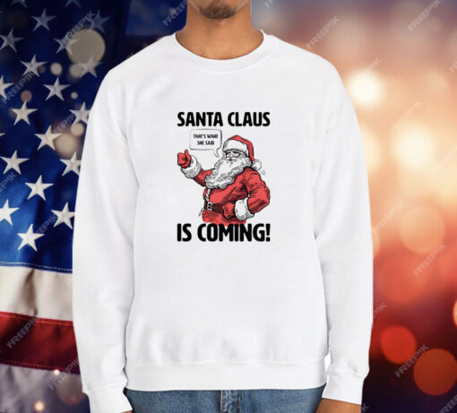 Santa Claus is coming that’s what she said Christmas T-Shirt