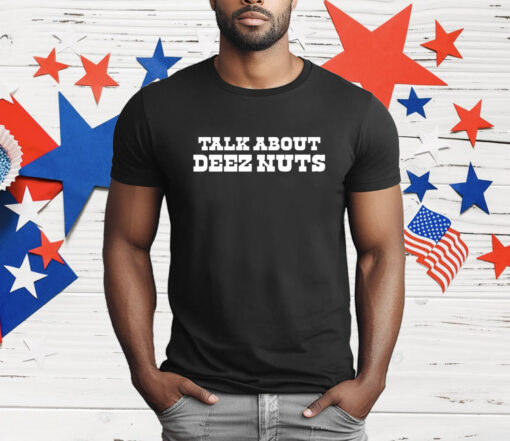 Talk about deez nuts T-Shirt