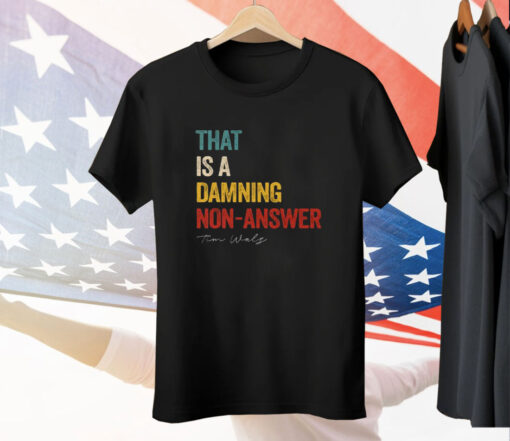 That Is A Damning Non-Answer Kamala Harris Walz 2024 Tee Shirt