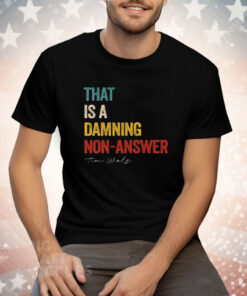 That Is A Damning Non-Answer Kamala Harris Walz 2024 Tee Shirt