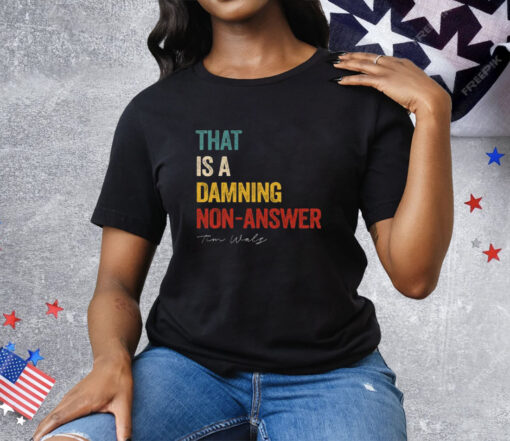 That Is A Damning Non-Answer Kamala Harris Walz 2024 Tee Shirt