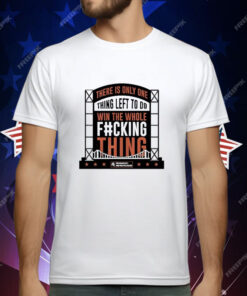 There Is Only One Thing Left To Do Win The Whole Fucking Thing MLB New York Mets T-Shirt