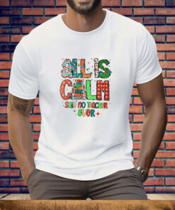 All is Calm Said No Teacher Ever Christmas Tee Shirt