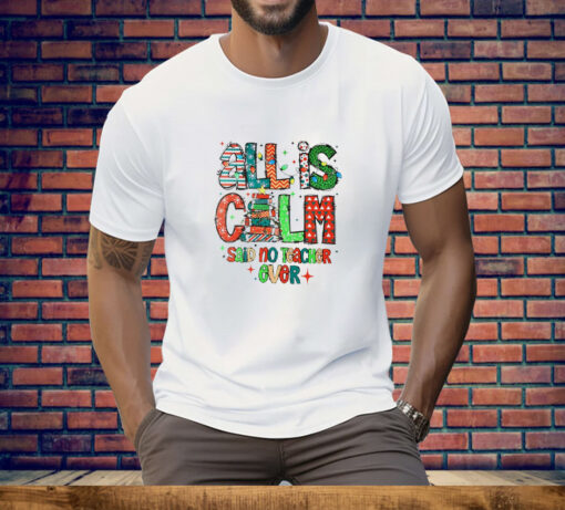 All is Calm Said No Teacher Ever Christmas Tee Shirt