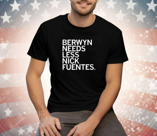 Berwyn Needs Less Nick Fuentes Tee Shirt