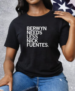 Berwyn Needs Less Nick Fuentes Tee Shirt