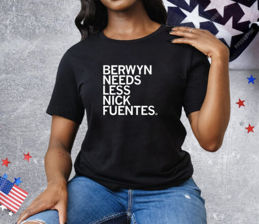 Berwyn Needs Less Nick Fuentes Tee Shirt