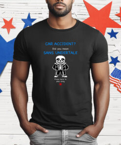 Car Accident Did You Mean Sans Undertale Press Here To Play Song T-Shirt